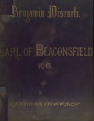 [Gutenberg 44799] • The Earl of Beaconsfield, K.G. / Cartoons From "Punch" 1843-1878